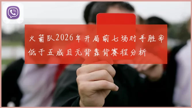 火箭队2026年开局前七场对手胜率低于五成且无背靠背赛程分析